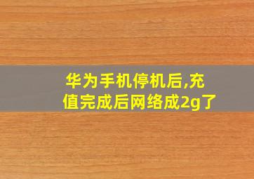 华为手机停机后,充值完成后网络成2g了