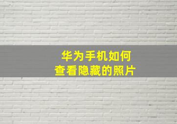 华为手机如何查看隐藏的照片