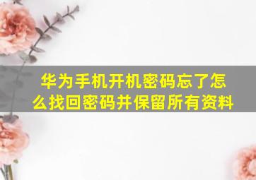 华为手机开机密码忘了怎么找回密码并保留所有资料