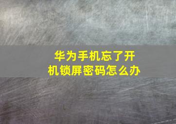 华为手机忘了开机锁屏密码怎么办