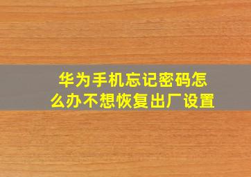 华为手机忘记密码怎么办不想恢复出厂设置