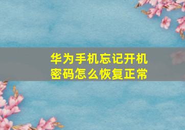 华为手机忘记开机密码怎么恢复正常