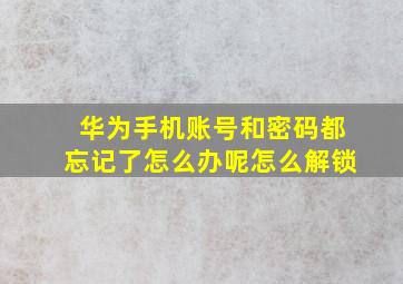 华为手机账号和密码都忘记了怎么办呢怎么解锁