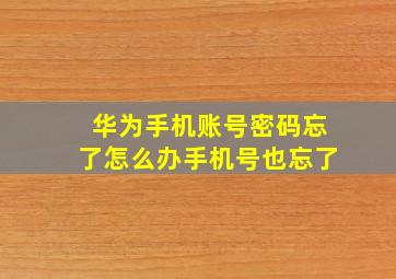 华为手机账号密码忘了怎么办手机号也忘了