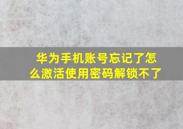 华为手机账号忘记了怎么激活使用密码解锁不了