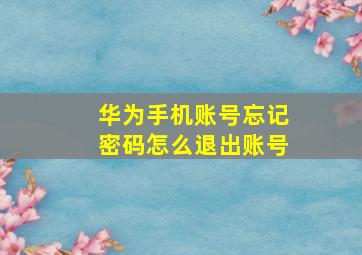 华为手机账号忘记密码怎么退出账号