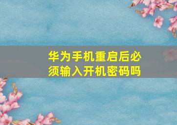 华为手机重启后必须输入开机密码吗