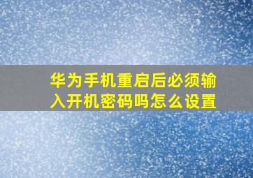 华为手机重启后必须输入开机密码吗怎么设置