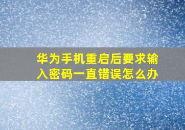 华为手机重启后要求输入密码一直错误怎么办