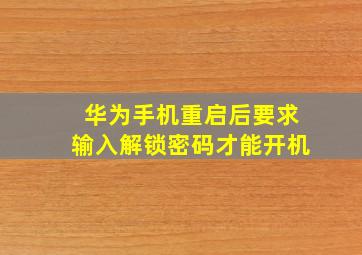 华为手机重启后要求输入解锁密码才能开机