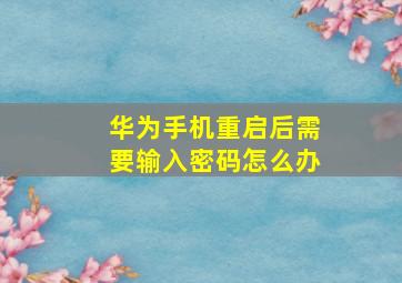 华为手机重启后需要输入密码怎么办