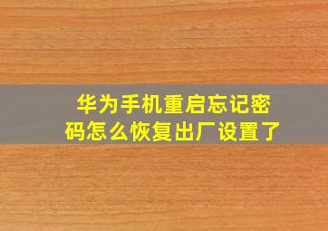 华为手机重启忘记密码怎么恢复出厂设置了