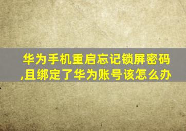 华为手机重启忘记锁屏密码,且绑定了华为账号该怎么办