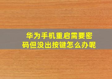 华为手机重启需要密码但没出按键怎么办呢