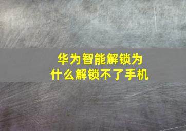 华为智能解锁为什么解锁不了手机