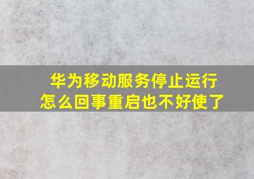 华为移动服务停止运行怎么回事重启也不好使了