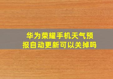 华为荣耀手机天气预报自动更新可以关掉吗