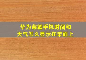 华为荣耀手机时间和天气怎么显示在桌面上