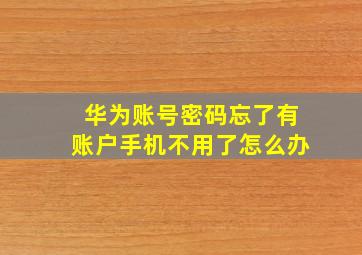 华为账号密码忘了有账户手机不用了怎么办