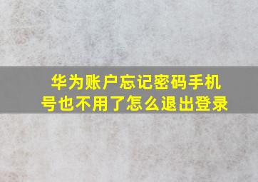 华为账户忘记密码手机号也不用了怎么退出登录