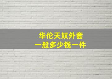 华伦天奴外套一般多少钱一件