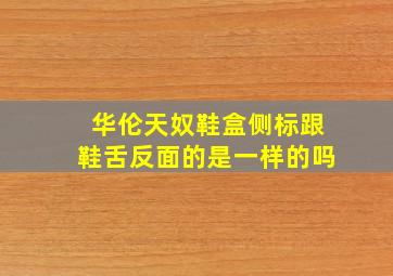 华伦天奴鞋盒侧标跟鞋舌反面的是一样的吗