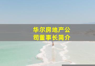 华尔房地产公司董事长简介