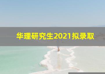 华理研究生2021拟录取