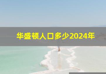 华盛顿人口多少2024年