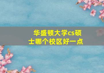 华盛顿大学cs硕士哪个校区好一点