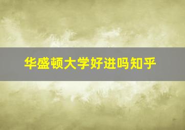 华盛顿大学好进吗知乎