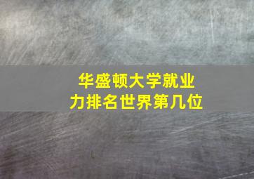 华盛顿大学就业力排名世界第几位