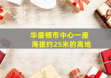 华盛顿市中心一座海拔约25米的高地