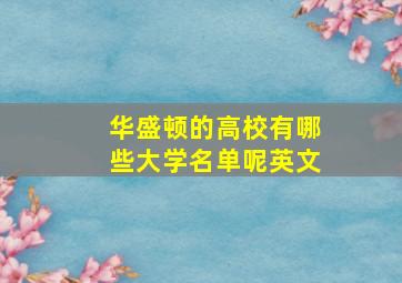 华盛顿的高校有哪些大学名单呢英文