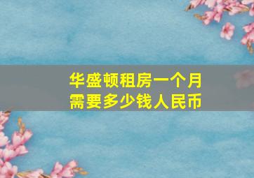 华盛顿租房一个月需要多少钱人民币