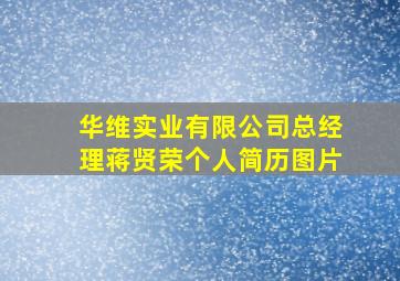 华维实业有限公司总经理蒋贤荣个人简历图片