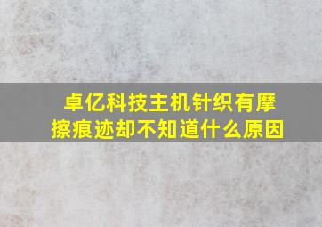 卓亿科技主机针织有摩擦痕迹却不知道什么原因