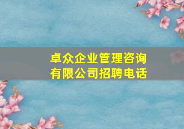 卓众企业管理咨询有限公司招聘电话