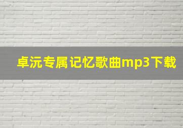 卓沅专属记忆歌曲mp3下载