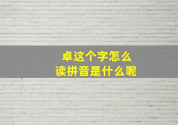 卓这个字怎么读拼音是什么呢