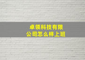 卓领科技有限公司怎么样上班