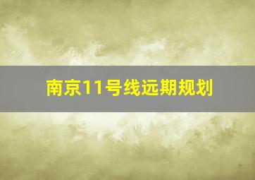 南京11号线远期规划