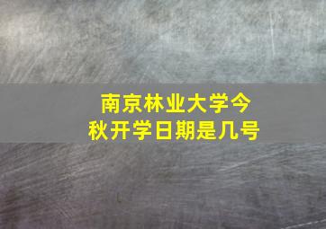 南京林业大学今秋开学日期是几号