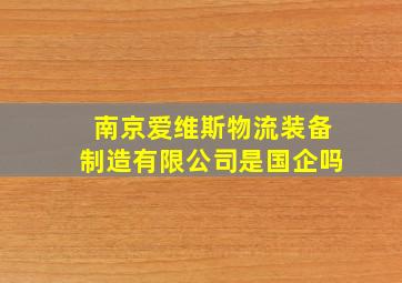 南京爱维斯物流装备制造有限公司是国企吗