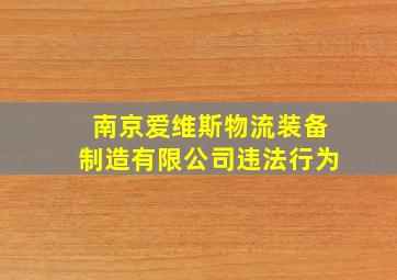 南京爱维斯物流装备制造有限公司违法行为