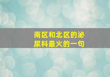 南区和北区的泌尿科最火的一句