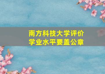 南方科技大学评价学业水平要盖公章