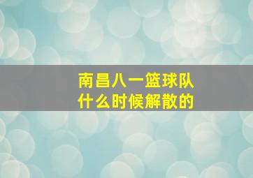 南昌八一篮球队什么时候解散的