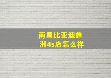 南昌比亚迪鑫洲4s店怎么样