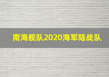 南海舰队2020海军陆战队